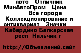 1.1) авто : Отличник МинАвтоПром › Цена ­ 1 900 - Все города Коллекционирование и антиквариат » Значки   . Кабардино-Балкарская респ.,Нальчик г.